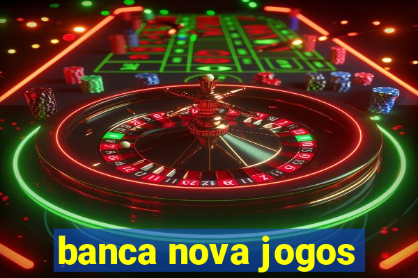 banca nova jogos