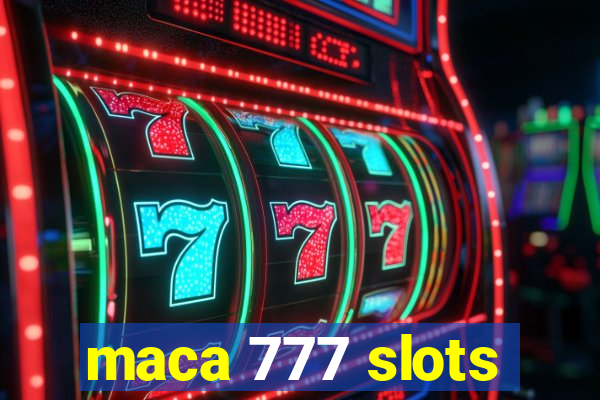 maca 777 slots