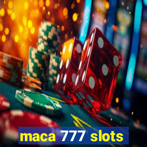 maca 777 slots