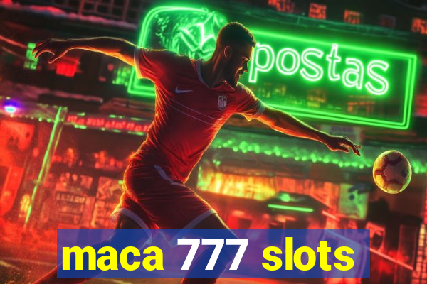 maca 777 slots