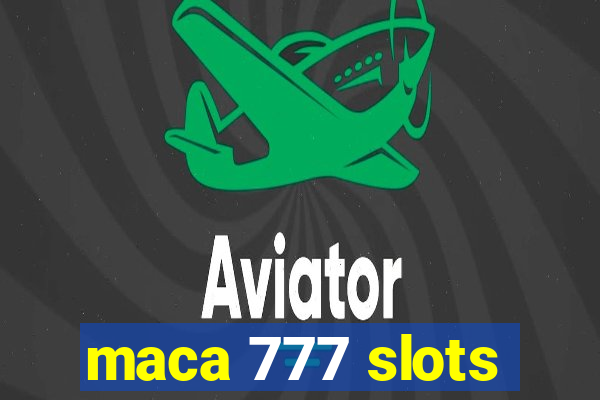 maca 777 slots