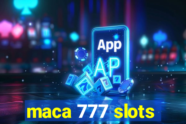 maca 777 slots