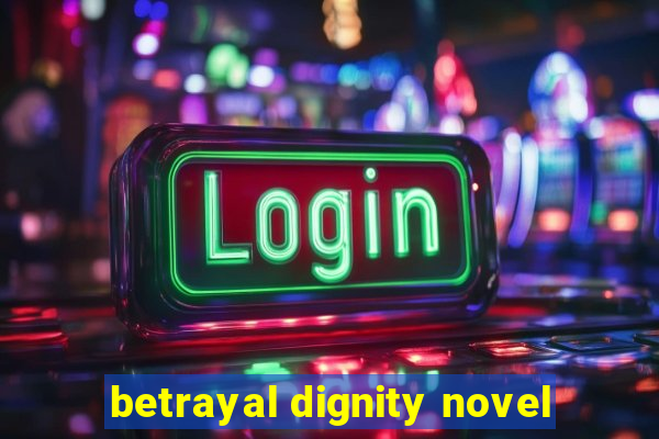 betrayal dignity novel