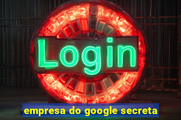 empresa do google secreta