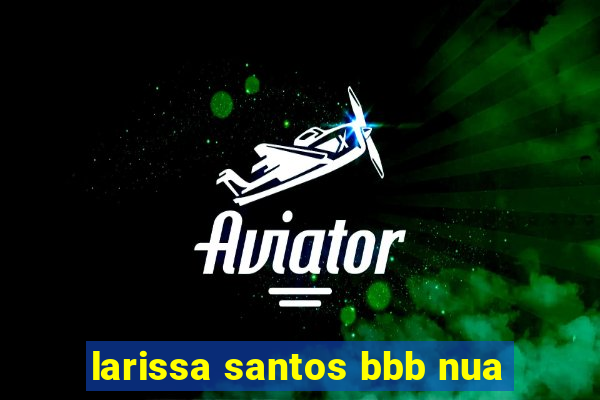 larissa santos bbb nua