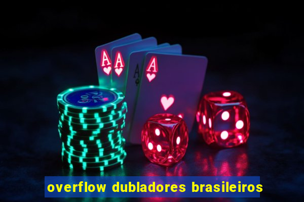 overflow dubladores brasileiros