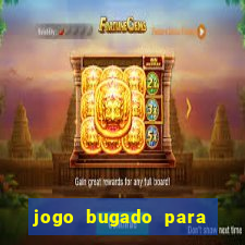 jogo bugado para ganhar dinheiro