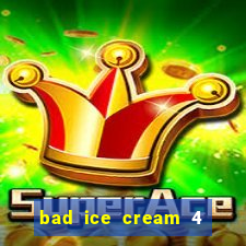 bad ice cream 4 click jogos