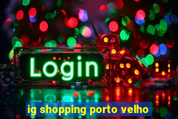 ig shopping porto velho