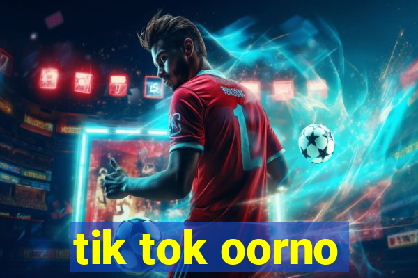 tik tok oorno