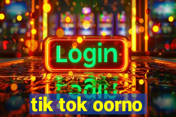 tik tok oorno