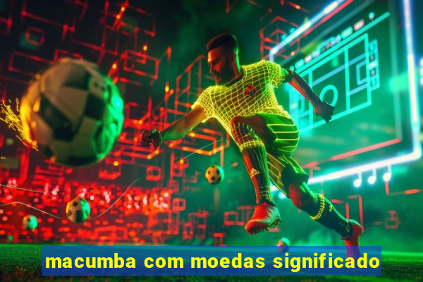 macumba com moedas significado