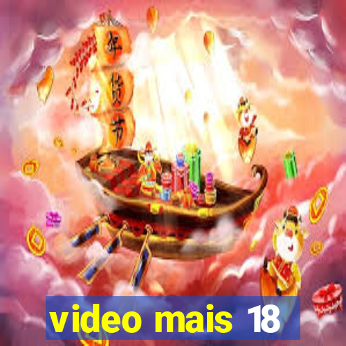 video mais 18