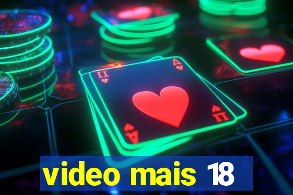 video mais 18