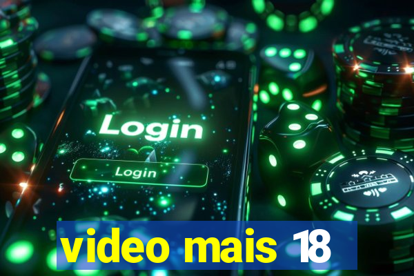 video mais 18