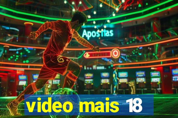 video mais 18