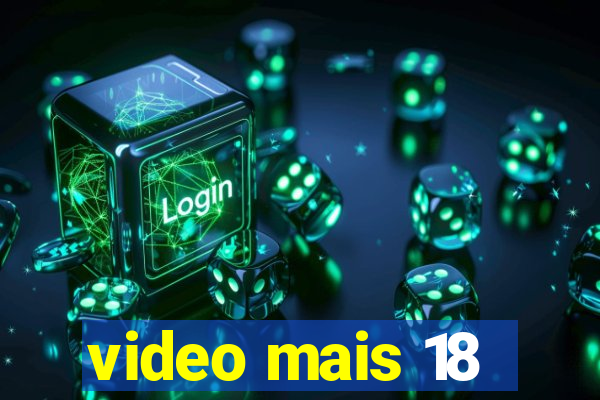 video mais 18