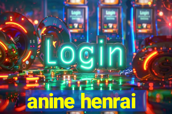 anine henrai