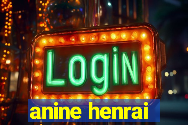 anine henrai