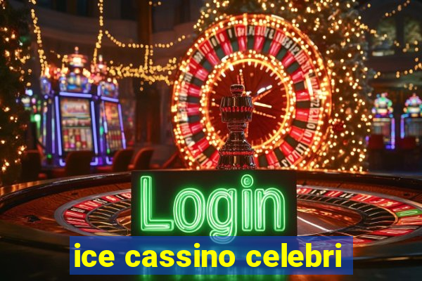 ice cassino celebri