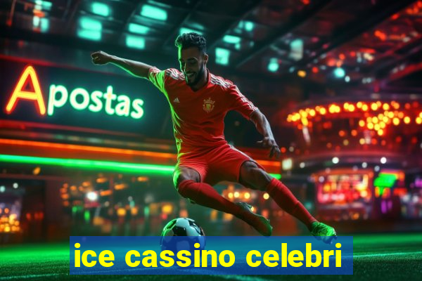 ice cassino celebri