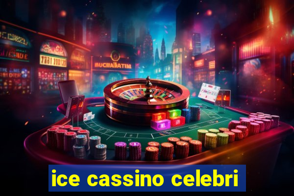 ice cassino celebri