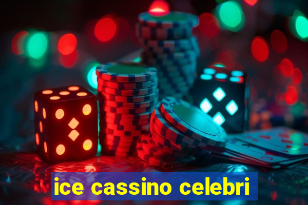 ice cassino celebri