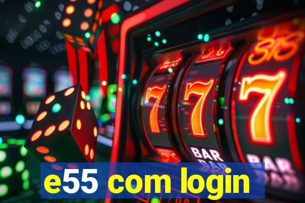 e55 com login