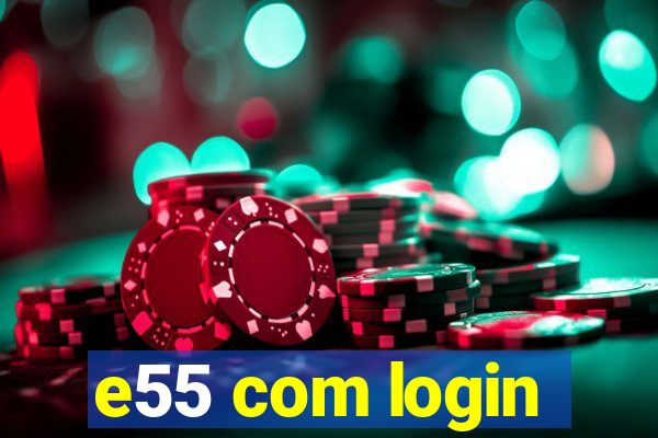 e55 com login