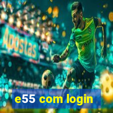 e55 com login