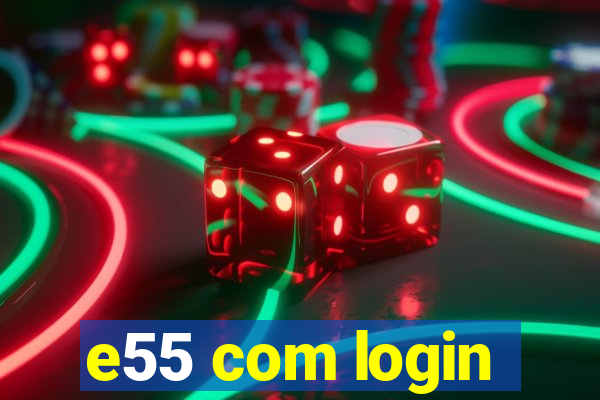 e55 com login