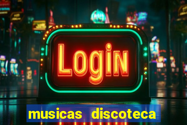 musicas discoteca anos 70 80 90