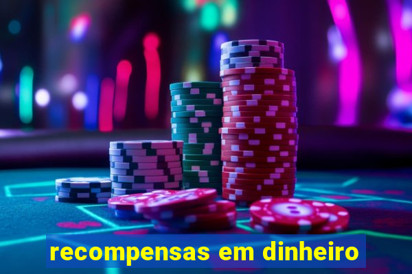 recompensas em dinheiro