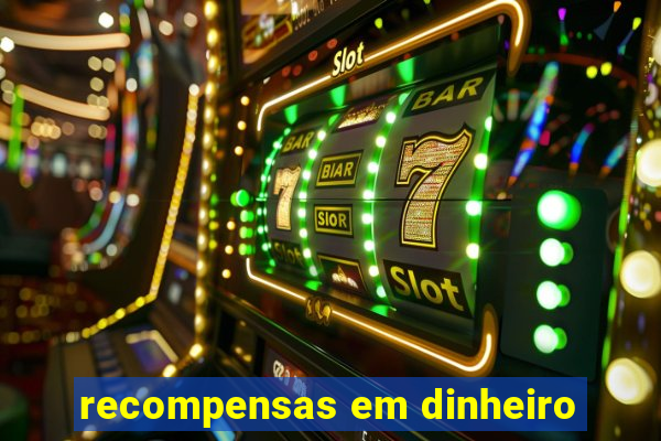 recompensas em dinheiro