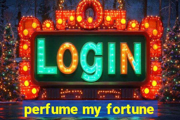 perfume my fortune