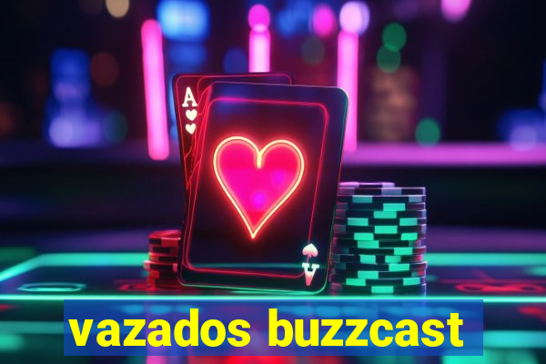 vazados buzzcast