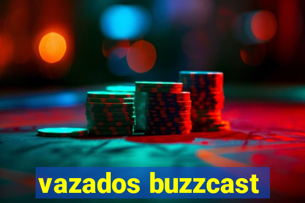 vazados buzzcast