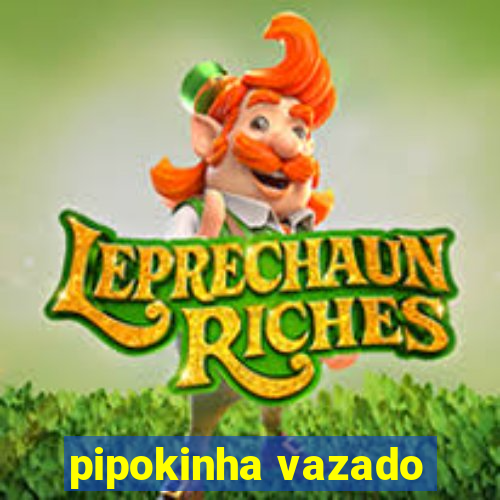 pipokinha vazado