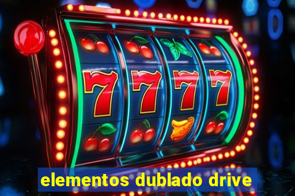 elementos dublado drive