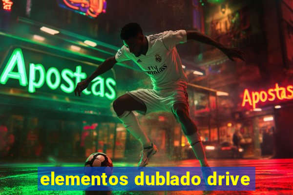 elementos dublado drive