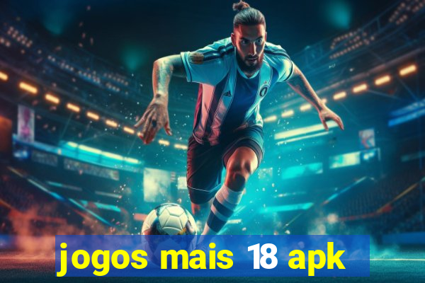 jogos mais 18 apk