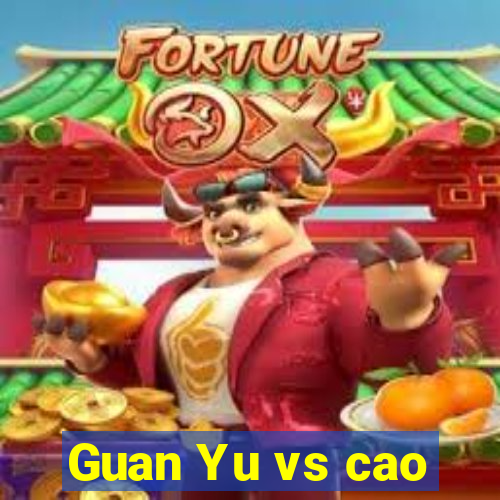 Guan Yu vs cao