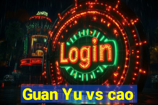 Guan Yu vs cao