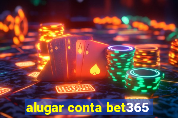 alugar conta bet365