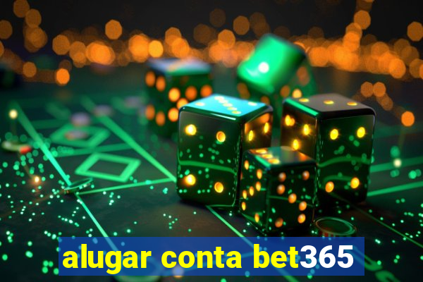 alugar conta bet365