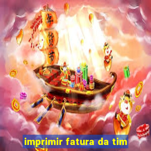 imprimir fatura da tim