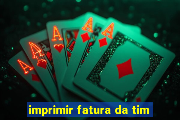 imprimir fatura da tim