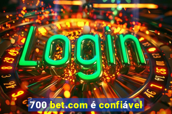 700 bet.com é confiável