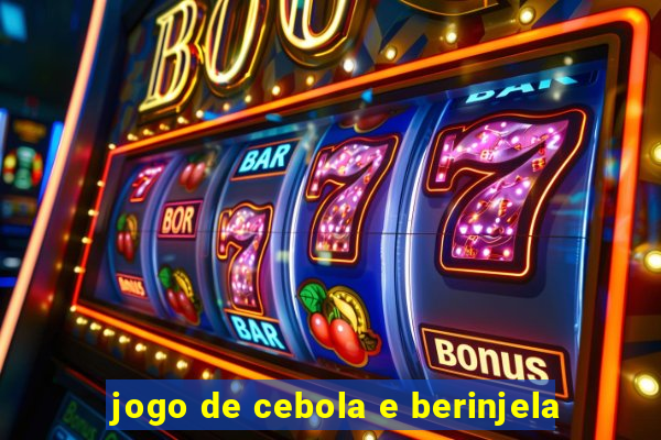 jogo de cebola e berinjela