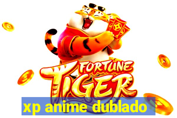 xp anime dublado